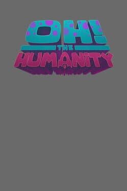Oh the Humanity!