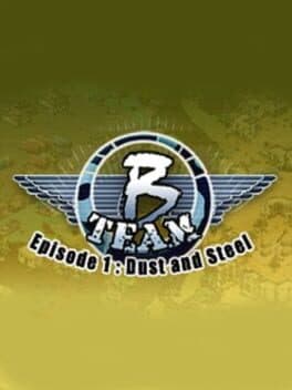 B Team: Episode 1 - Dust & Steel