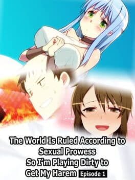 The World Is Ruled According to Sexual Prowess So I’m Playing Dirty to Get My Harem: Episode 1