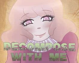 Decompose With Me