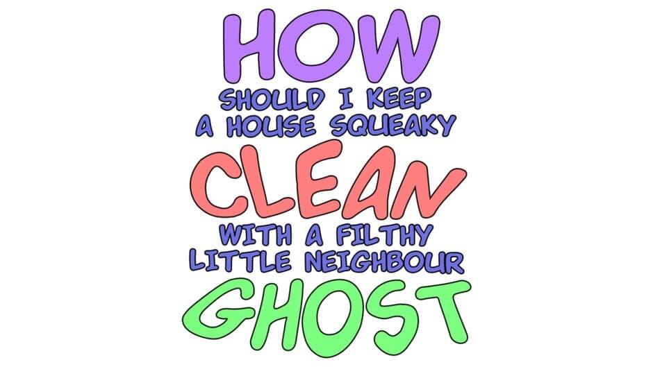 How Should I Keep a House Squeaky Clean, With a Filthy Little Neighbour Ghost? artwork 1