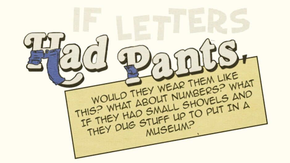 If Letters Had Pants, Would They Wear Them Like This? What About Numbers? What If They Had Small Shovels and They Dug Stuff Up to Put in a Museum? artwork 1
