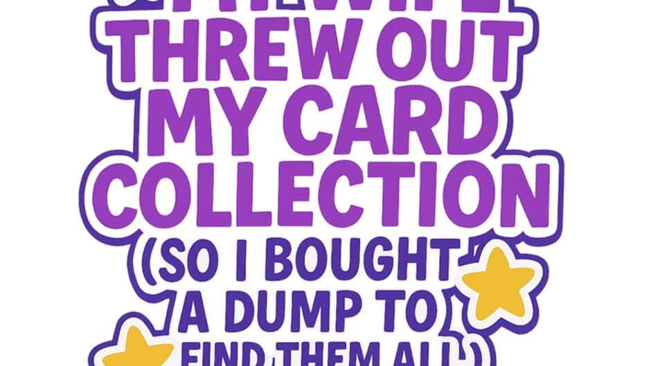 My Wife Threw Out My Card Collection (So I Bought a Dump to Find Them All) artwork 1